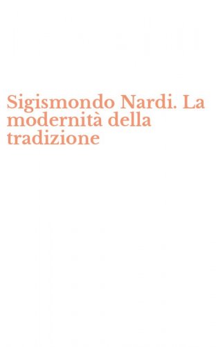 Sigismondo Nardi. La modernit&agrave; della tradizione