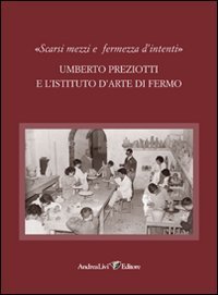 &laquo;Scarsi mezzi e fermezza d'intenti&raquo;. Umberto Preziotti e l'istituto d'arte di Fermo