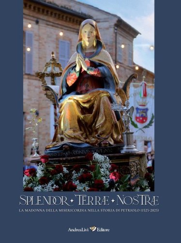 Splendor Terrae Nostrae. La Madonna delle Misericordia nella storia di Petriolo (1525-2025)