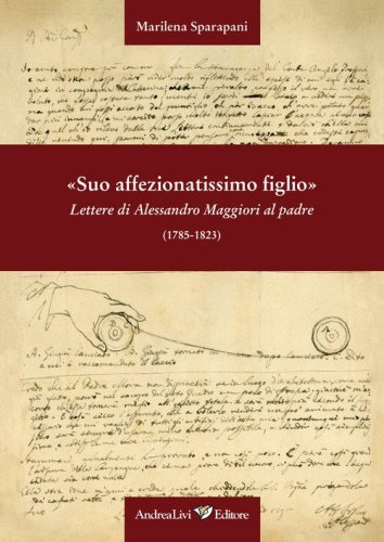&laquo;Suo affezionatissimo figlio&raquo; Lettere di Alessandro Maggiori al padre (1785-1823)