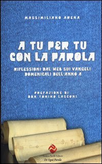 A tu per tu con la parola. Riflessioni dal web sui Vangeli domenicali dell'anno A - (A)