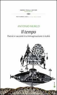 Il tempo. Poesie e racconti tra immaginazione e realt&agrave;