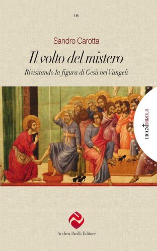 Il volto del mistero. Rivisitando la figura di Ges&ugrave; nei Vangeli