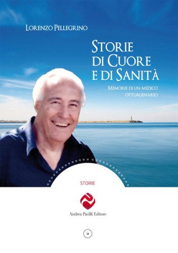 Storie di cuore e di sanit&agrave;. Memorie di un medico ottuagenario