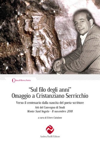 &laquo;Sul filo degli anni&raquo;. Omaggio a Cristanziano Serricchio. Verso il centenario dalla nascita del poeta-scrittore. Atti del Convegno di Studi (Monte Sant'Angelo, 8 novembre 2018)