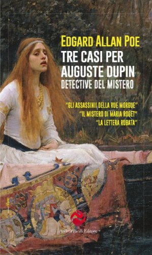 Tre casi per Auguste Dupin. Detective del mistero: Gli assassinii della Rue Morgue-Il mistero di Marie Rog&ecirc;t-La lettera rubata