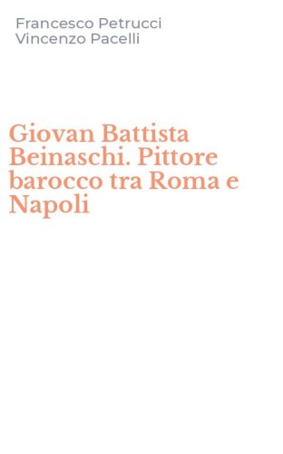 Giovan Battista Beinaschi. Pittore barocco tra Roma e Napoli