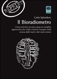 Il bioradiometro. Come costruire con poca spesa un semplice apparecchio che rivela e misura l'energia vitale emessa dalle mani e dal corpo umano