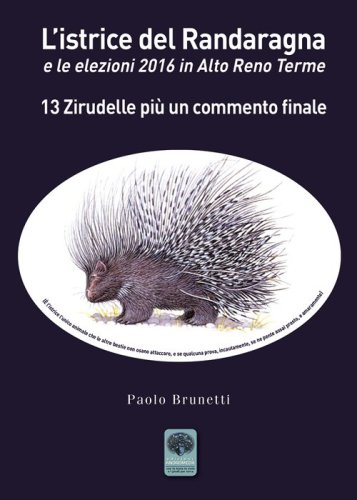 L'istrice del Randaragna e le elezioni 2016 in Alto Reno Terme. 13 zirudelle pi&ugrave; un commento finale