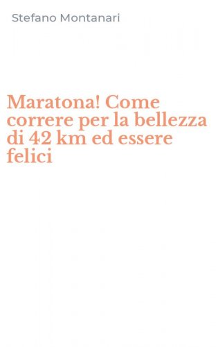 Maratona! Come correre per la bellezza di 42 km ed essere felici