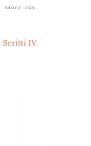 Scritti IV - ORIGINALI SCRITTI DA NIKOLA TESLA