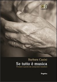 Se tutto &egrave; musica. Pensieri e parole dei compositori brasiliani