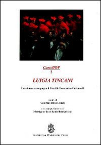 Luigia Tincani. Una donna accompagna il Concilio ecumenico vaticano II - UNA DONNA ACCOMPAGNA IL CONCILIO ECUMENICO VATICANO II