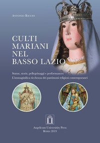 Culti mariani nel basso Lazio. Statue, storie, pellegrinaggi e performances. L'immaginifica ricchezza dei patrimoni religiosi contemporanei
