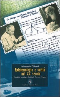 Epistemologia e verit&agrave; nel XX secolo. Un dialogo con Popper, Bachelard, Tommaso d'Aquino