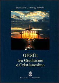 Ges&ugrave;. Tra giudaismo e cristianesimo