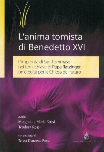 L'anima tomista di Benedetto XVI. L'impronta di San Tommaso nei temi chiave di papa Ratzinger: un'eredit&agrave; per la Chiesa del futuro