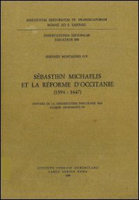 S&eacute;bastien Michaelis et la r&eacute;forme d'Occitanie (1594-1647). Histoire de la Congregation d'Occitanie par Jacques Archimbaud OP