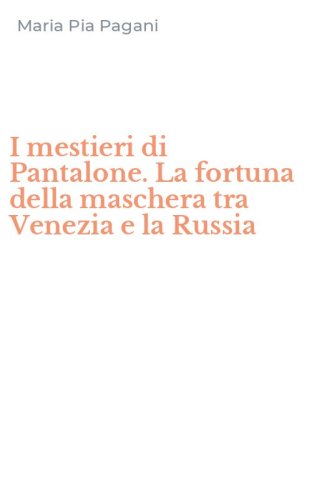 I mestieri di Pantalone. La fortuna della maschera tra Venezia e la Russia