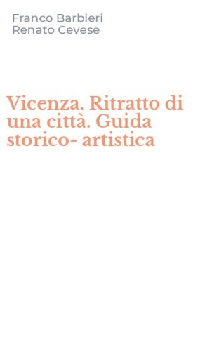 Vicenza. Ritratto di una citt&agrave;. Guida storico-artistica