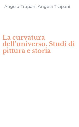 La curvatura dell'universo. Studi di pittura e storia