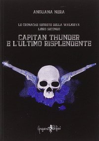 Capitan Thunder e l'ultimo risplendente. Le cronache segrete della Walkirya