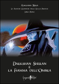 Darkshan Sheran e la fiamma dell'ombra. Le antiche cronache delle razze perdute. Libro primo