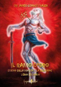 Il ramo d'oro. Studio sulla magia e la religione