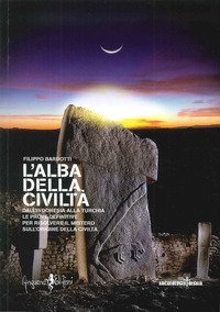 L'alba della civilt&agrave;. Dall'Indonesia alla Turchia le prove definitive per risolvere il mistero sull'origine della civilt&agrave;
