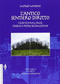 L'antico sentiero diritto. I suoi tumuli, fal&ograve;, fossati e pietre segnaletiche