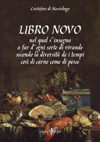 Libro novo. Nel qual s'insegna a far d'ogni sorte di vivande secondo la diversit&agrave; de i tempi cos&igrave; di carne come di pesce (rist. anast.)