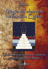 Magia ed elementi nell'antico Egitto. Gli elementi come percorso di iniziazione personale agli antichi misteri