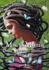 Magna mater. Donne, streghe, erboriste fra mito e realt&agrave;