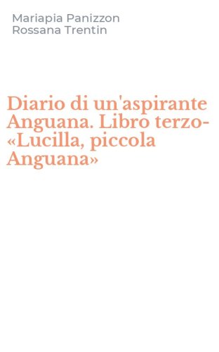 Diario di un'aspirante Anguana. Libro terzo-&laquo;Lucilla, piccola Anguana&raquo;