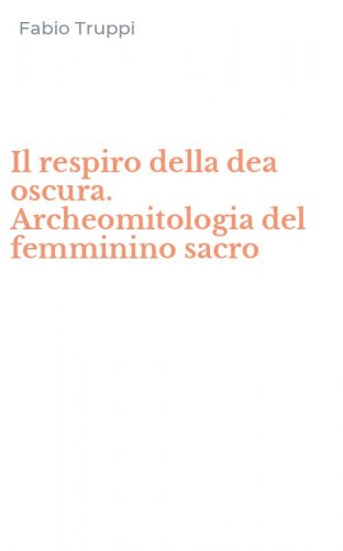 Il respiro della dea oscura. Archeomitologia del femminino sacro