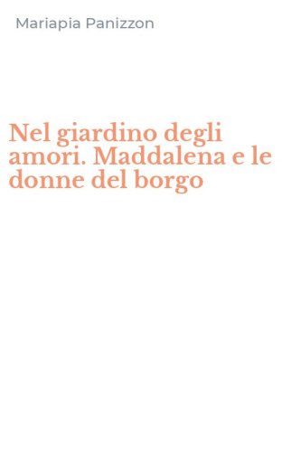 Nel giardino degli amori. Maddalena e le donne del borgo