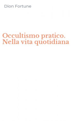 Occultismo pratico. Nella vita quotidiana