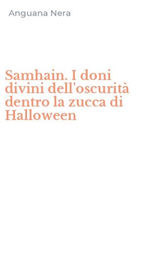 Samhain. I doni divini dell'oscurit&agrave; dentro la zucca di Halloween