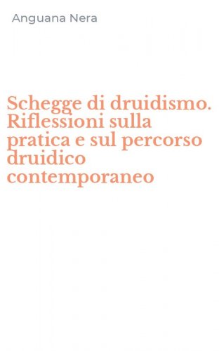 Schegge di druidismo. Riflessioni sulla pratica e sul percorso druidico contemporaneo