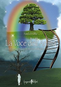 La voce dell'anima. Metodo per curare le ferite interiori ascoltando le verit&agrave; del S&eacute;