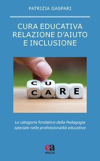 Cura educativa, relazione d'aiuto e inclusione. Le categorie fondative della pedagogia speciale nelle professionalit&agrave; educative