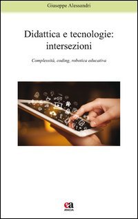 Didattica e tecnologie. Intersezioni. Complessit&agrave;, coding, robotica educativa