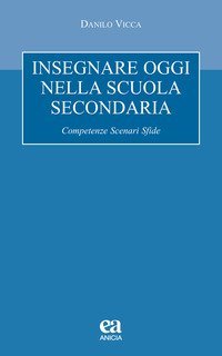 Insegnare oggi nella scuola secondaria. Competenze, scenari, sfide
