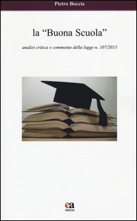 La &laquo;buona scuola&raquo;. Analisi critica e commento della legge n. 107/2015