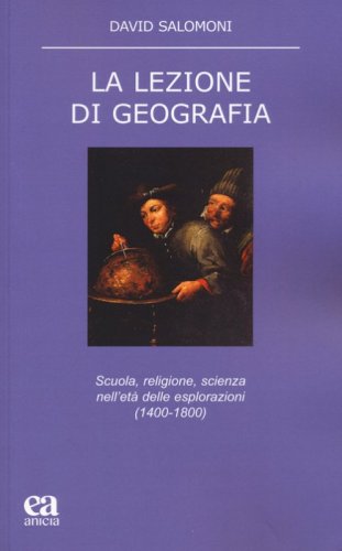 La lezione di geografia. Scuola, religione, scienza nell'et&agrave; delle esplorazioni (1400-1800)