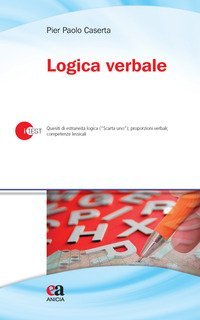 Logica verbale. Quesiti di estraneit&agrave; logica (&laquo;Scarta uno&raquo;), proporzioni verbali, competenze lessicali