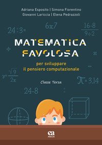Matematica favolosa. Per sviluppare il pensiero computazionale. Per la 3&ordf; classe elementare