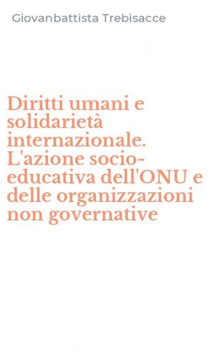 Diritti umani e solidariet&agrave; internazionale. L'azione socio-educativa dell'ONU e delle organizzazioni non governative