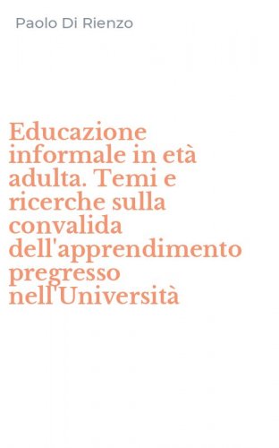 Educazione informale in et&agrave; adulta. Temi e ricerche sulla convalida dell'apprendimento pregresso nell'Universit&agrave;