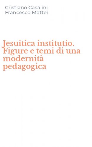Jesuitica institutio. Figure e temi di una modernit&agrave; pedagogica